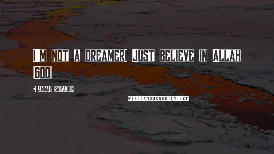 Ammar Saifaddin Quotes: I'm not a dreamerI Just believe in Allah (God)