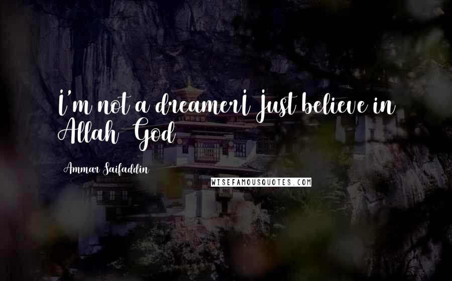 Ammar Saifaddin Quotes: I'm not a dreamerI Just believe in Allah (God)
