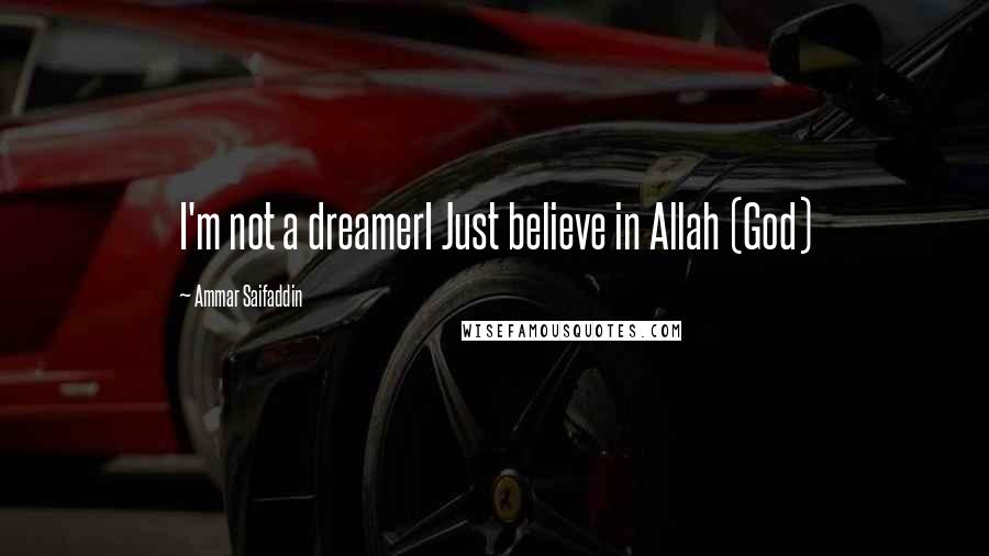 Ammar Saifaddin Quotes: I'm not a dreamerI Just believe in Allah (God)