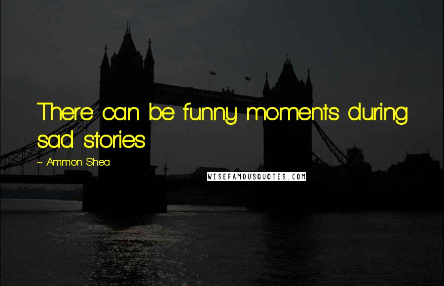Ammon Shea Quotes: There can be funny moments during sad stories
