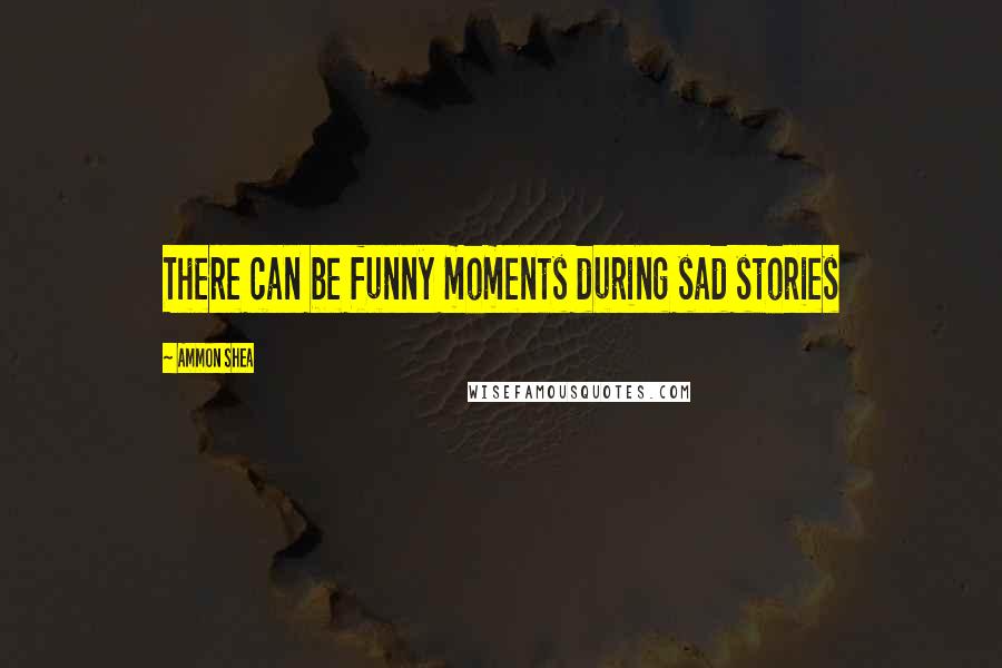 Ammon Shea Quotes: There can be funny moments during sad stories