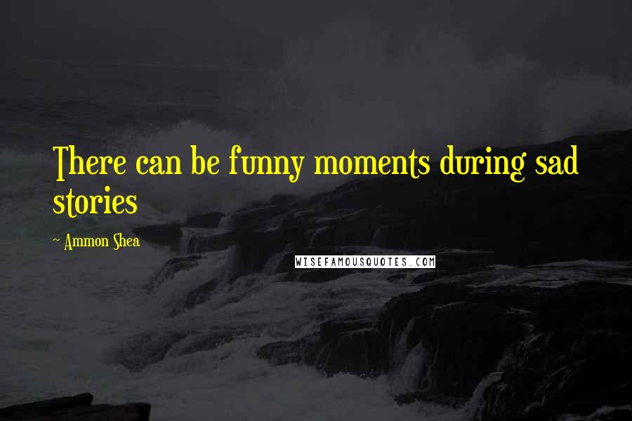 Ammon Shea Quotes: There can be funny moments during sad stories