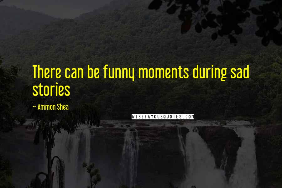 Ammon Shea Quotes: There can be funny moments during sad stories