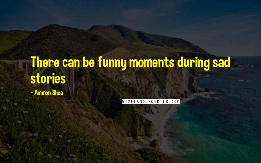 Ammon Shea Quotes: There can be funny moments during sad stories