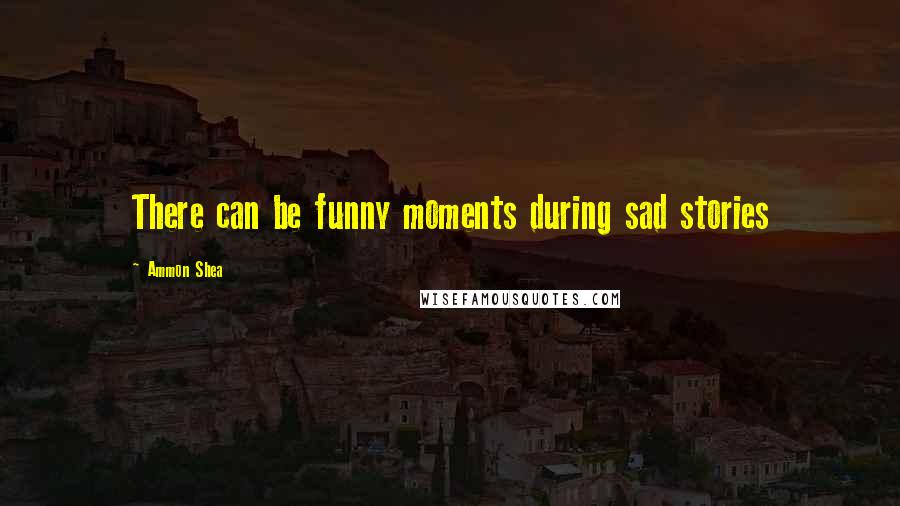 Ammon Shea Quotes: There can be funny moments during sad stories