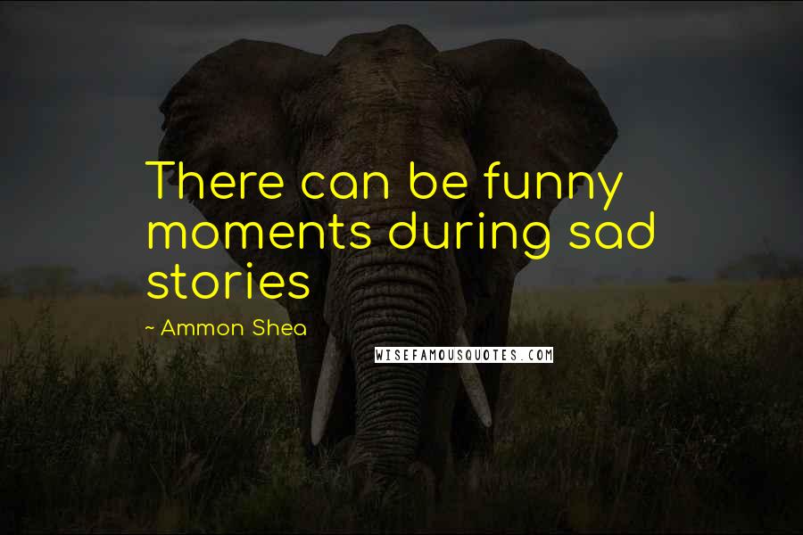 Ammon Shea Quotes: There can be funny moments during sad stories