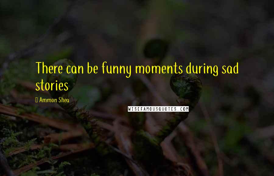 Ammon Shea Quotes: There can be funny moments during sad stories