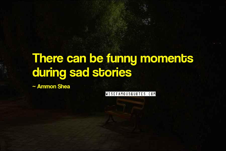 Ammon Shea Quotes: There can be funny moments during sad stories