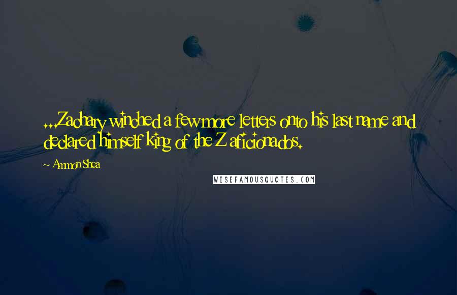 Ammon Shea Quotes: ...Zachary winched a few more letters onto his last name and declared himself king of the Z aficionados.
