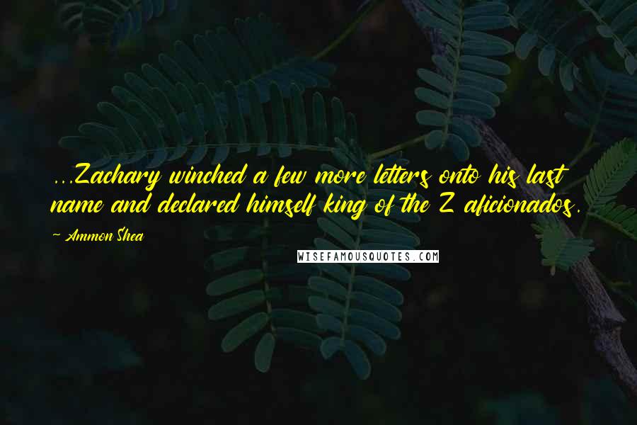 Ammon Shea Quotes: ...Zachary winched a few more letters onto his last name and declared himself king of the Z aficionados.