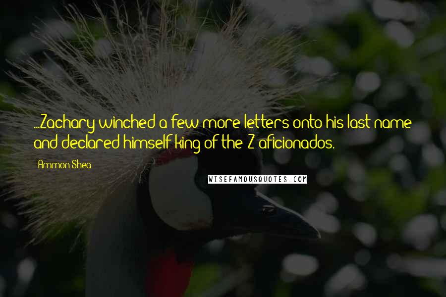 Ammon Shea Quotes: ...Zachary winched a few more letters onto his last name and declared himself king of the Z aficionados.