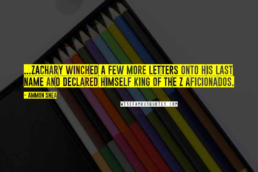 Ammon Shea Quotes: ...Zachary winched a few more letters onto his last name and declared himself king of the Z aficionados.