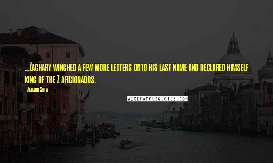 Ammon Shea Quotes: ...Zachary winched a few more letters onto his last name and declared himself king of the Z aficionados.