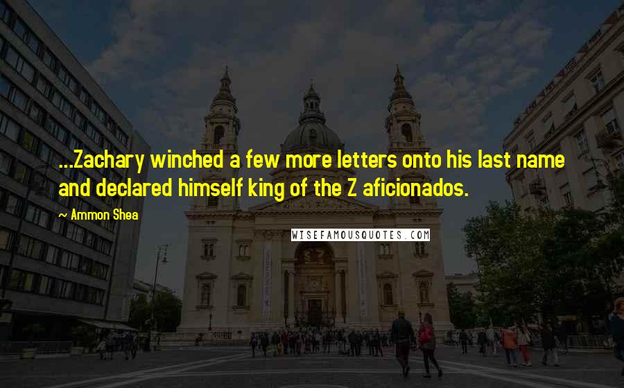 Ammon Shea Quotes: ...Zachary winched a few more letters onto his last name and declared himself king of the Z aficionados.