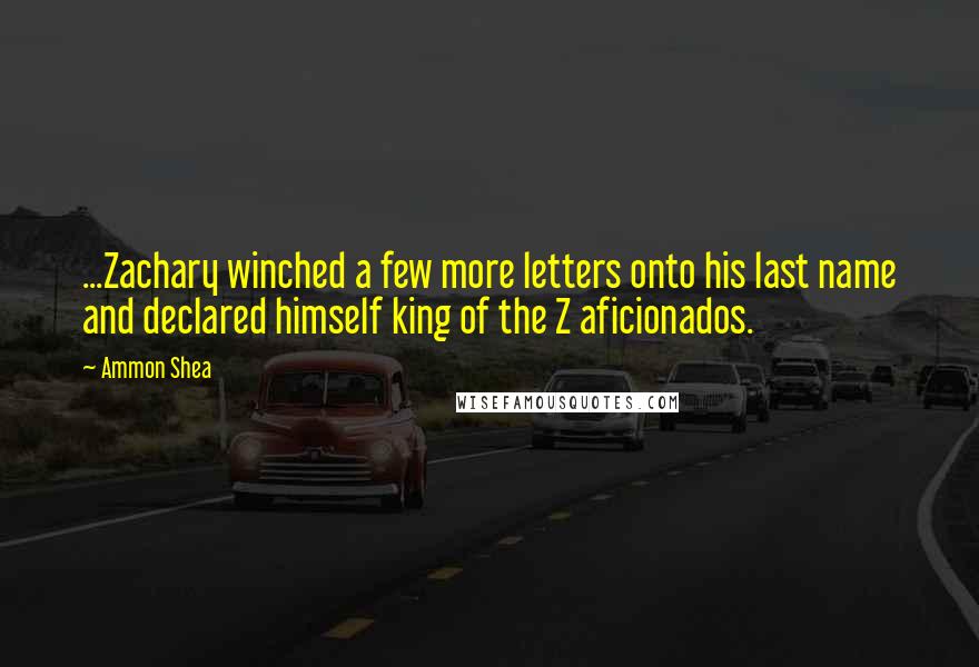 Ammon Shea Quotes: ...Zachary winched a few more letters onto his last name and declared himself king of the Z aficionados.