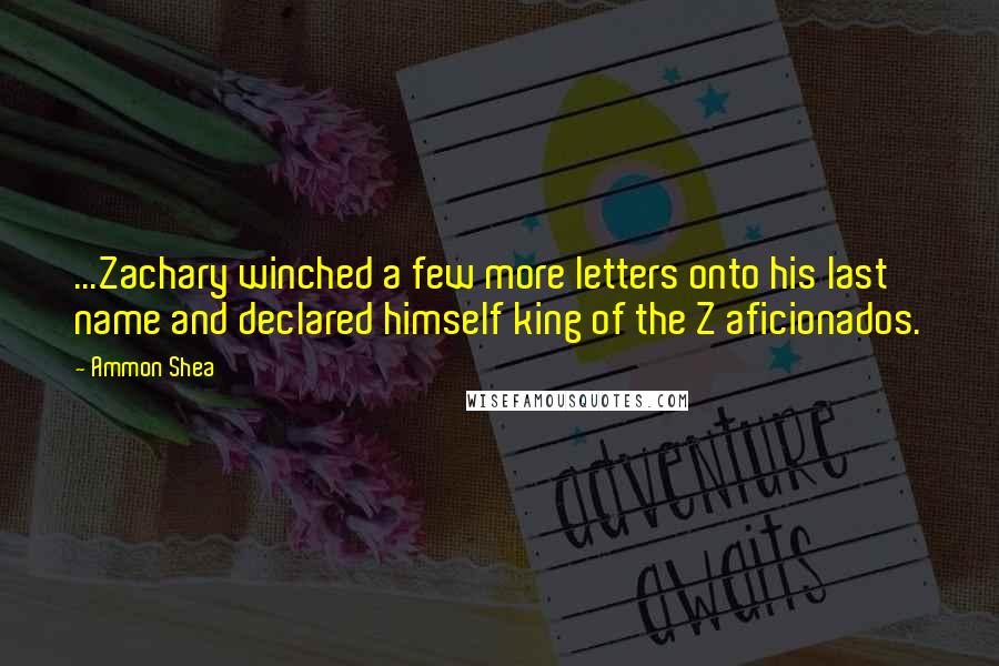 Ammon Shea Quotes: ...Zachary winched a few more letters onto his last name and declared himself king of the Z aficionados.