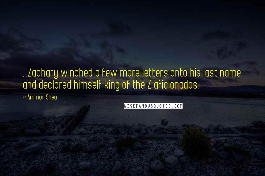 Ammon Shea Quotes: ...Zachary winched a few more letters onto his last name and declared himself king of the Z aficionados.