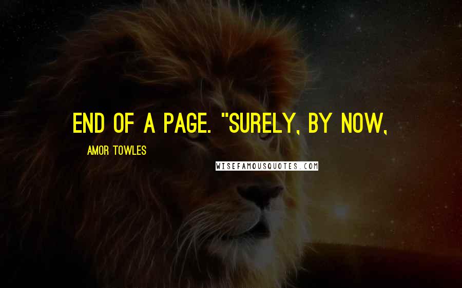 Amor Towles Quotes: end of a page. "Surely, by now,