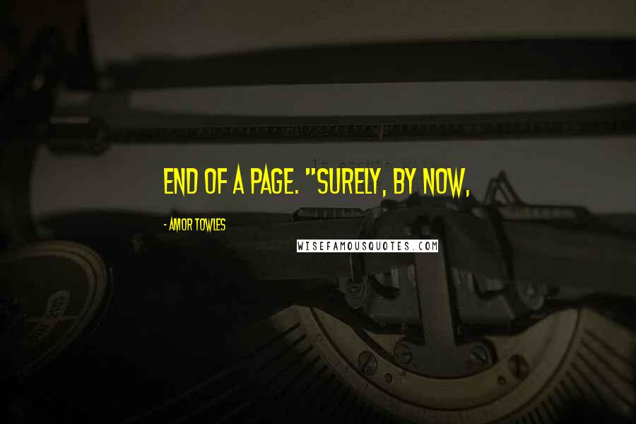 Amor Towles Quotes: end of a page. "Surely, by now,