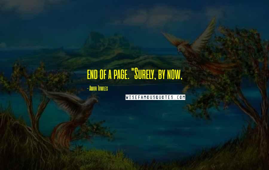Amor Towles Quotes: end of a page. "Surely, by now,