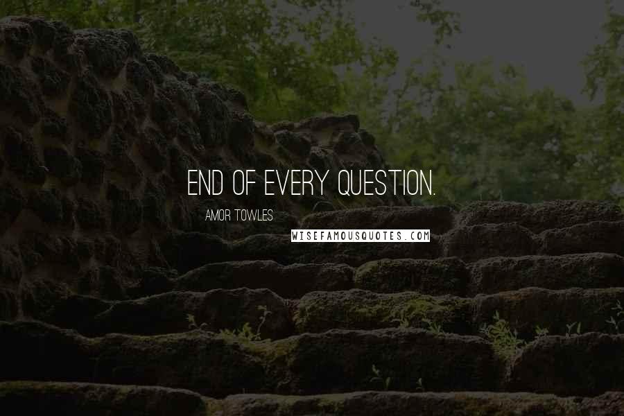 Amor Towles Quotes: end of every question.