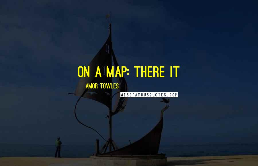 Amor Towles Quotes: on a map: There it