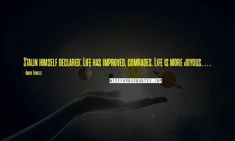Amor Towles Quotes: Stalin himself declared: Life has improved, comrades. Life is more joyous. . . .