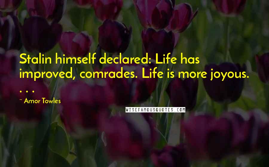 Amor Towles Quotes: Stalin himself declared: Life has improved, comrades. Life is more joyous. . . .