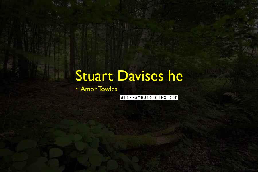 Amor Towles Quotes: Stuart Davises he