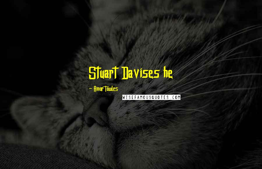 Amor Towles Quotes: Stuart Davises he