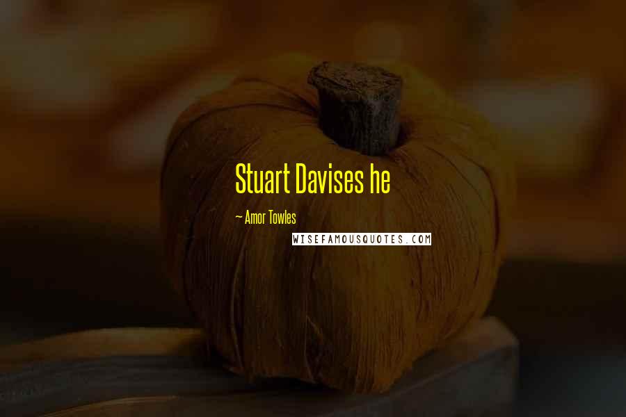 Amor Towles Quotes: Stuart Davises he