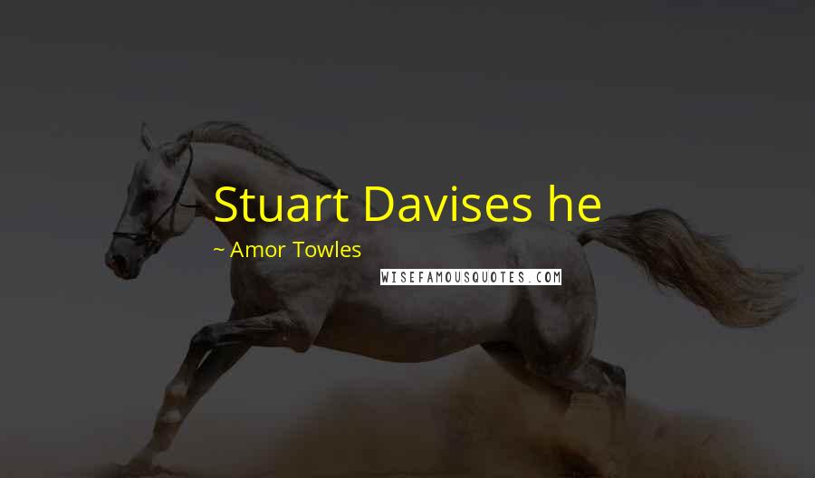 Amor Towles Quotes: Stuart Davises he