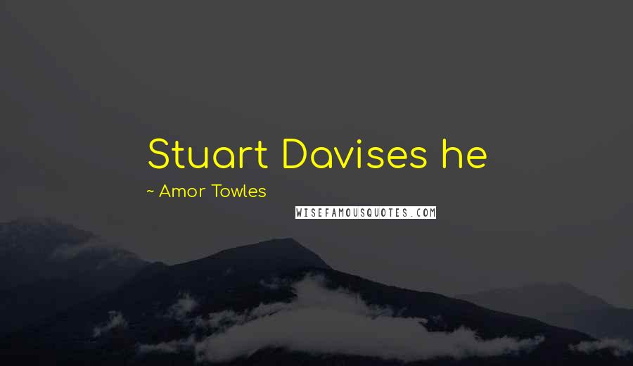 Amor Towles Quotes: Stuart Davises he