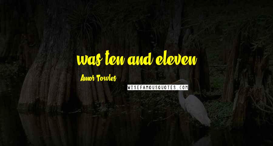 Amor Towles Quotes: was ten and eleven