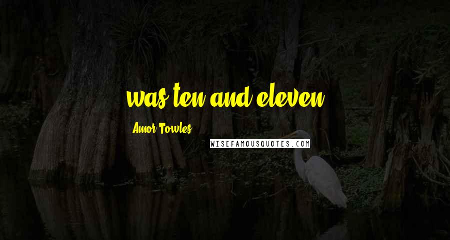 Amor Towles Quotes: was ten and eleven