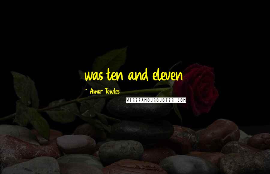 Amor Towles Quotes: was ten and eleven