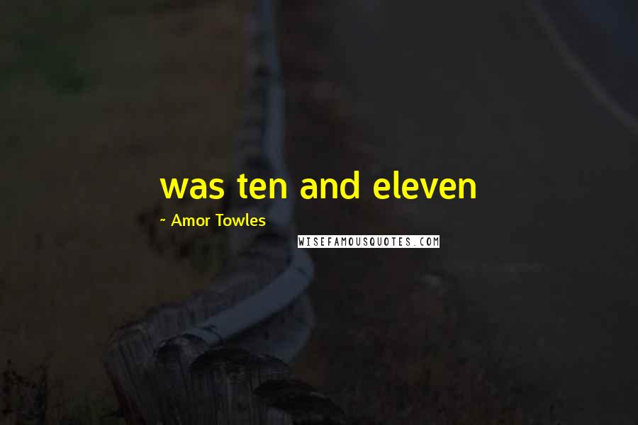 Amor Towles Quotes: was ten and eleven