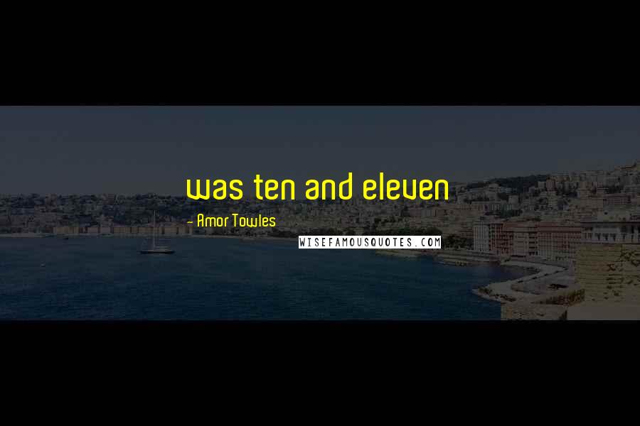 Amor Towles Quotes: was ten and eleven