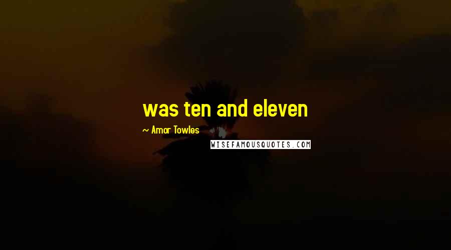 Amor Towles Quotes: was ten and eleven