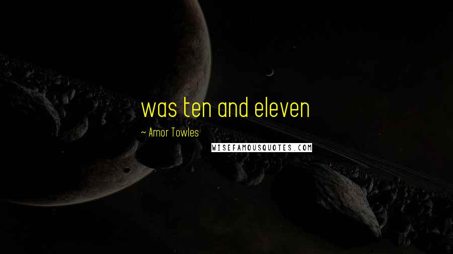 Amor Towles Quotes: was ten and eleven