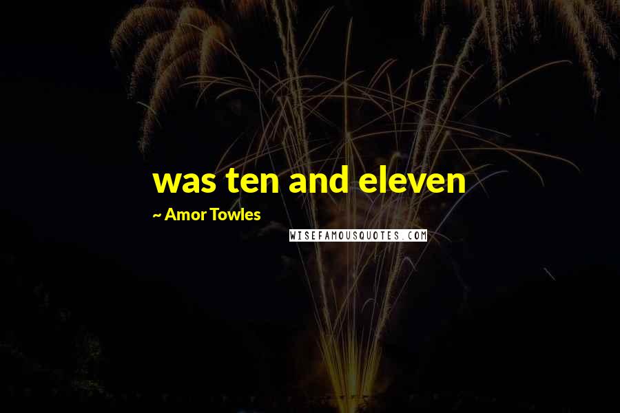 Amor Towles Quotes: was ten and eleven