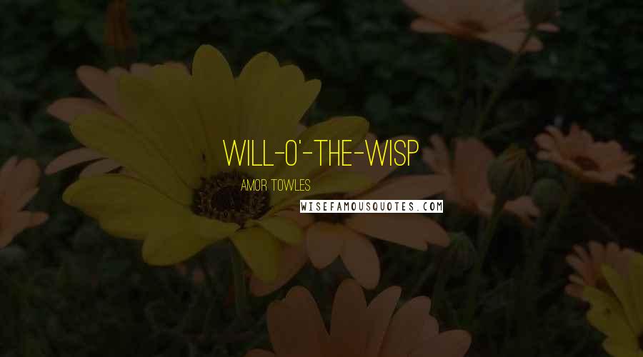 Amor Towles Quotes: will-o'-the-wisp