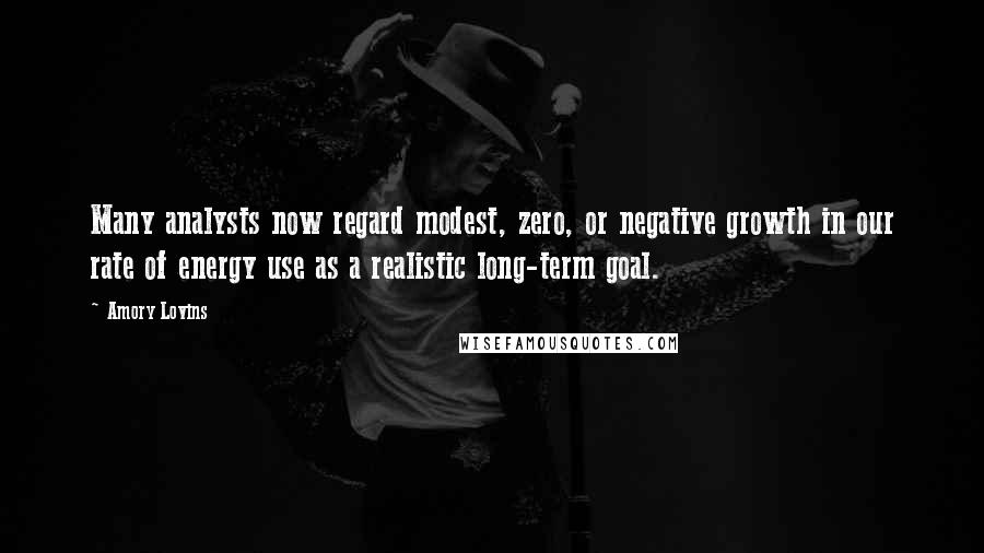 Amory Lovins Quotes: Many analysts now regard modest, zero, or negative growth in our rate of energy use as a realistic long-term goal.