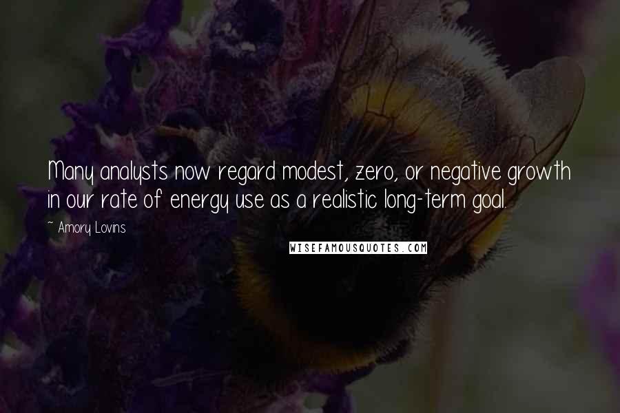 Amory Lovins Quotes: Many analysts now regard modest, zero, or negative growth in our rate of energy use as a realistic long-term goal.