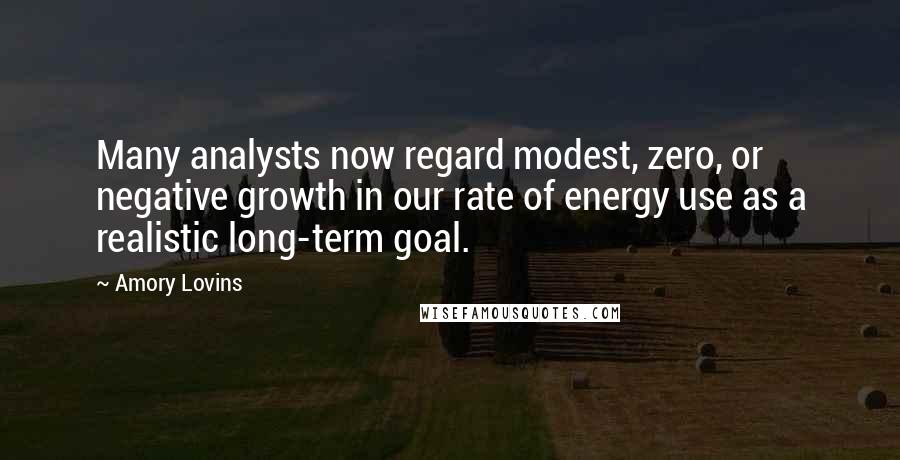 Amory Lovins Quotes: Many analysts now regard modest, zero, or negative growth in our rate of energy use as a realistic long-term goal.