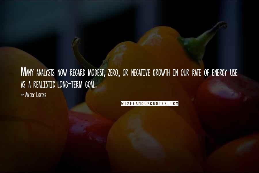 Amory Lovins Quotes: Many analysts now regard modest, zero, or negative growth in our rate of energy use as a realistic long-term goal.