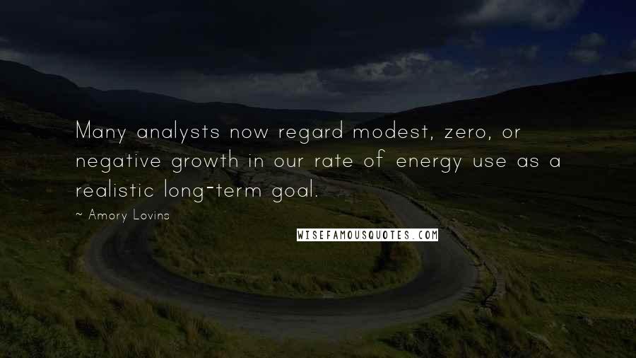 Amory Lovins Quotes: Many analysts now regard modest, zero, or negative growth in our rate of energy use as a realistic long-term goal.