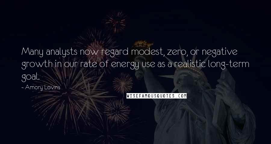 Amory Lovins Quotes: Many analysts now regard modest, zero, or negative growth in our rate of energy use as a realistic long-term goal.