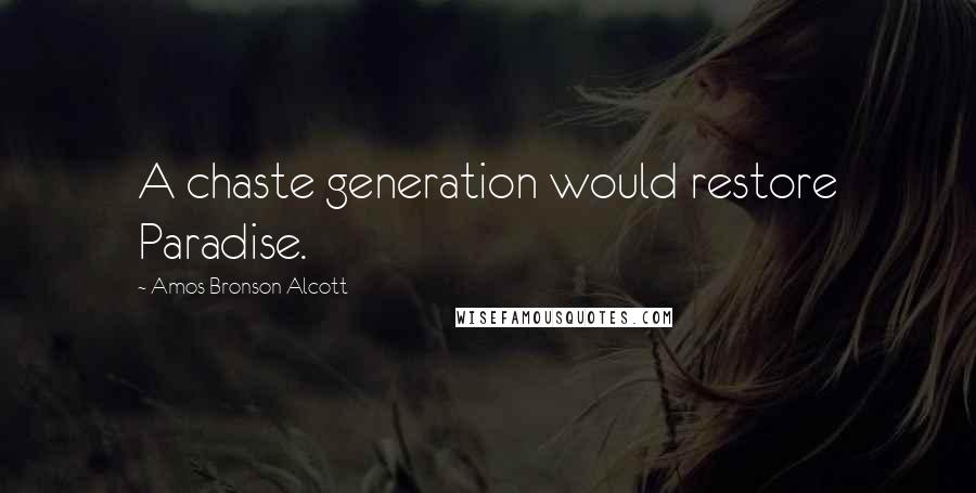 Amos Bronson Alcott Quotes: A chaste generation would restore Paradise.