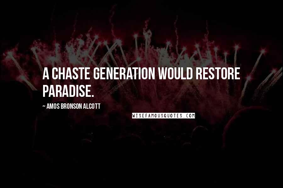 Amos Bronson Alcott Quotes: A chaste generation would restore Paradise.
